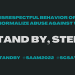 white and teal text on a black background that says If you witness disrespectful behavior or harmful attitudes that normalize violence against women, don't stand by, step up. #DontStandBy #SAAM2022 #SCSaysNoMore' includes SCCADVASA logo and a heart-shaped thumbprint